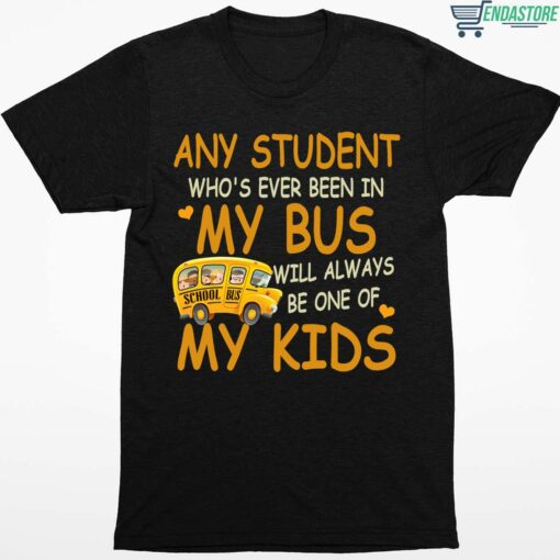 School Bus Any Student Whos Ever Been In My Bus Will Always Be One Of My Kids Shirt 1 1 School Bus Any Student Who's Ever Been In My Bus Will Always Sweatshirt