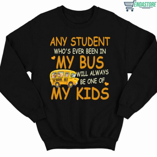 School Bus Any Student Whos Ever Been In My Bus Will Always Be One Of My Kids Shirt 3 1 School Bus Any Student Who's Ever Been In My Bus Will Always Sweatshirt