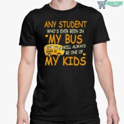School Bus Any Student Whos Ever Been In My Bus Will Always Be One Of My Kids Shirt 5 1 School Bus Any Student Who's Ever Been In My Bus Will Always Sweatshirt