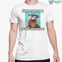 Sea Otter Steve Cares Not For Your Shenanigans Shirt 5 white Sea Otter Steve Cares Not For Your Shenanigans Shirt