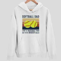 Softball Dad like a Baseball Dad but With Bigger Balls shirt 2 white Softball Dad like a Baseball Dad but With Bigger Balls shirt