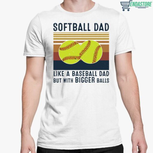 Softball Dad like a Baseball Dad but With Bigger Balls shirt 5 white Softball Dad like a Baseball Dad but With Bigger Balls shirt