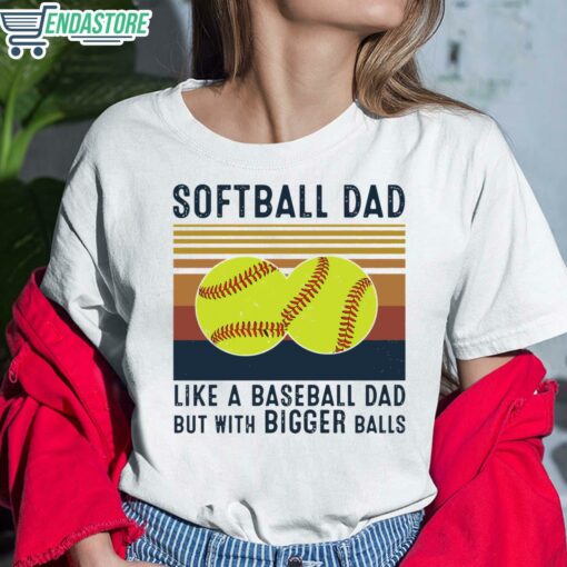 Softball Dad like a Baseball Dad but With Bigger Balls shirt 6 white Softball Dad like a Baseball Dad but With Bigger Balls shirt