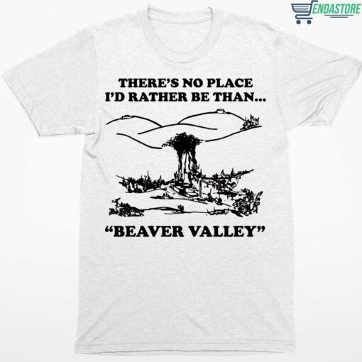 Theres No Place Id Rather Be Than Beaver Valley Shirt 1 white There's No Place I'd Rather Be Than Beaver Valley Sweatshirt