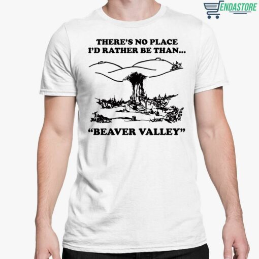 Theres No Place Id Rather Be Than Beaver Valley Shirt 5 white There's No Place I'd Rather Be Than Beaver Valley Shirt