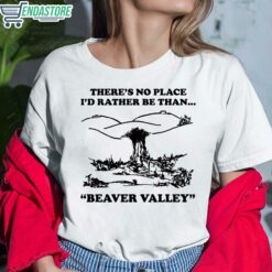 Theres No Place Id Rather Be Than Beaver Valley Shirt 6 white There's No Place I'd Rather Be Than Beaver Valley Shirt