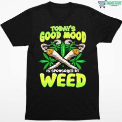 To Day Good Mood Is Sponsored By Weed Shirt 1 1 To Day Good Mood Is Sponsored By Weed Hoodie