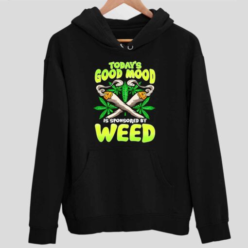 To Day Good Mood Is Sponsored By Weed Shirt 2 1 To Day Good Mood Is Sponsored By Weed Hoodie