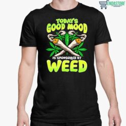 To Day Good Mood Is Sponsored By Weed Shirt 5 1 To Day Good Mood Is Sponsored By Weed Hoodie