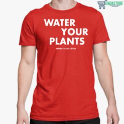 Water Your Plants Energy Last 4 Ever shirt 3 Water Your Plants Energy Last 4 Ever shirt