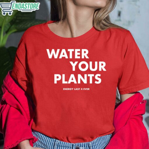 Water Your Plants Energy Last 4 Ever shirt 4 Water Your Plants Energy Last 4 Ever shirt