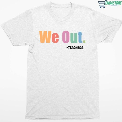 We Out Teachers Shirt 1 white We Out Teachers Hoodie
