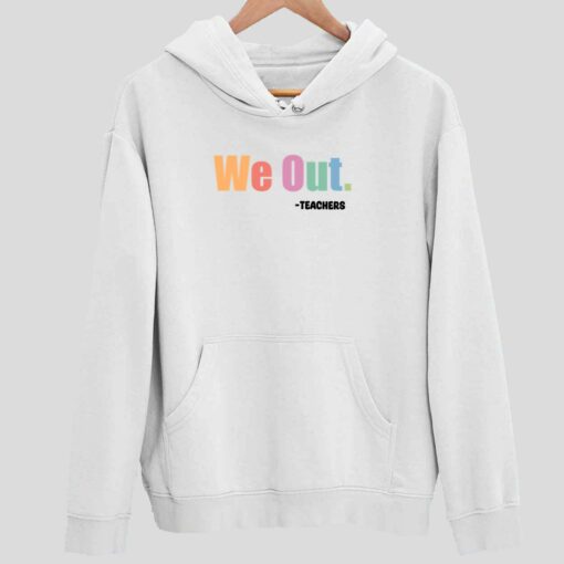 We Out Teachers Shirt 2 white We Out Teachers Hoodie