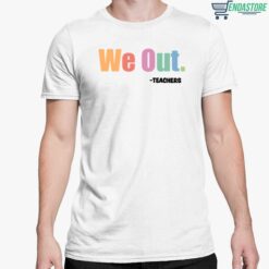 We Out Teachers Shirt 5 white We Out Teachers Hoodie