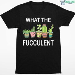 What The Fucculent Shirt 1 1 What The Fucculent Hoodie