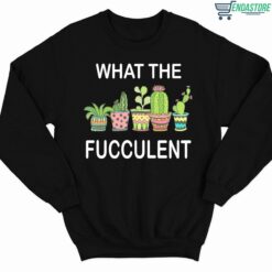 What The Fucculent Shirt 3 1 What The Fucculent Hoodie