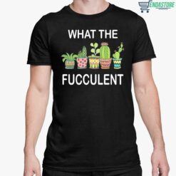 What The Fucculent Shirt 5 1 What The Fucculent Hoodie