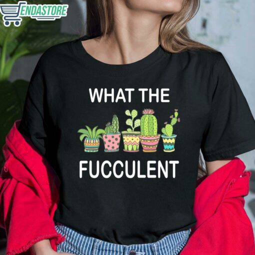What The Fucculent Shirt 6 1 What The Fucculent Hoodie