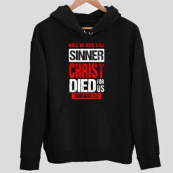While We Were Still Sinners Christ Died For Us Romans 5 8 Shirt 2 1 While We Were Still Sinners Christ Died For Us Romans 5 8 Shirt