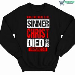 While We Were Still Sinners Christ Died For Us Romans 5 8 Shirt 3 1 While We Were Still Sinners Christ Died For Us Romans 5 8 Hoodie