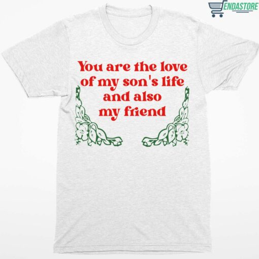 You Are The Love Of My Sons Life And Also My Friend Shirt 1 white You Are The Love Of My Son's Life And Also My Friend Shirt