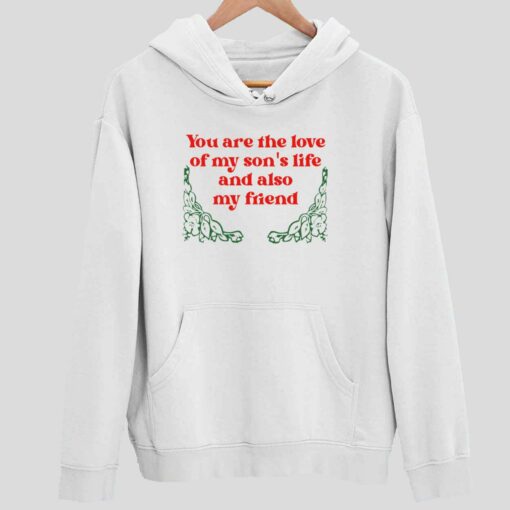 You Are The Love Of My Sons Life And Also My Friend Shirt 2 white You Are The Love Of My Son's Life And Also My Friend Hoodie