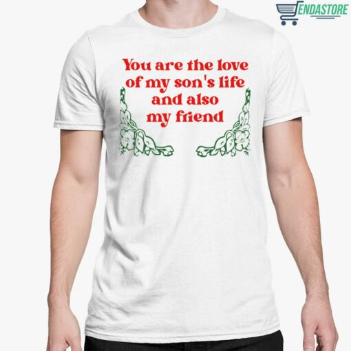You Are The Love Of My Sons Life And Also My Friend Shirt 5 white You Are The Love Of My Son's Life And Also My Friend Shirt