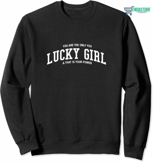 You Are The Only You Lucky Girl And That Is Your Power Sweatshirt 1 You Are The Only You Lucky Girl And That Is Your Power Sweatshirt