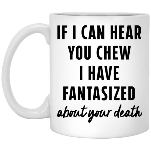 redirect05182023040557 If I Can Hear You Chew I Have Fantasized About Your Death Mug