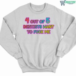 4 Out Of 5 Dentists Want To Fuck Me Shirt 3 white 4 Out Of 5 Dentists Want To F*ck Me Hoodie