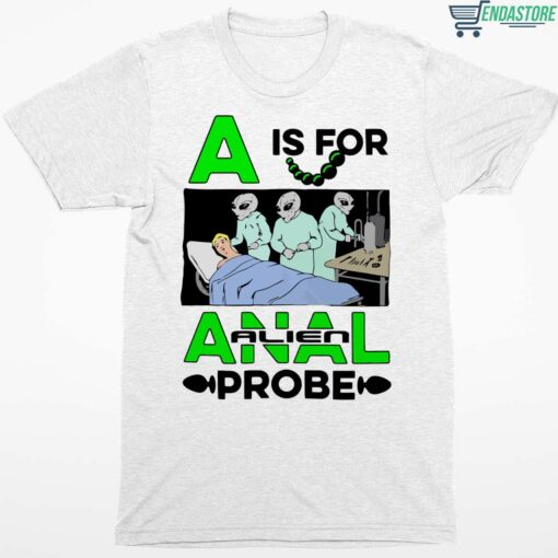A Is For Anal Alien Probe Shirt 1 white A Is For Anal Alien Probe Shirt