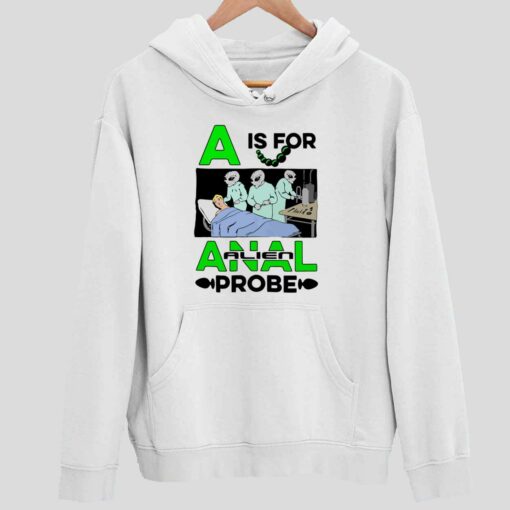 A Is For Anal Alien Probe Shirt 2 white A Is For Anal Alien Probe Hoodie