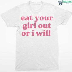 Eat Your Girl Out Or I Will Shirt 1 white Eat Your Girl Out Or I Will Hoodie