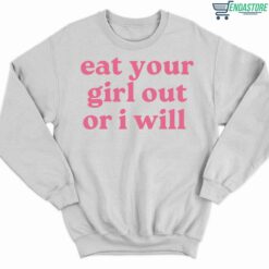 Eat Your Girl Out Or I Will Shirt 3 white Eat Your Girl Out Or I Will Hoodie