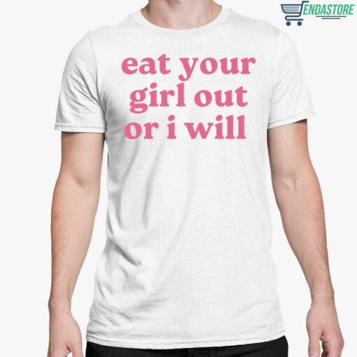 Eat Your Girl Out Or I Will Shirt 5 white Eat Your Girl Out Or I Will Hoodie