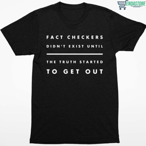 Fact Checkers Didnt Exist Until The Truth Started To Get Out Shirt 1 1 Fact Checkers Didn't Exist Until The Truth Started To Get Out Shirt