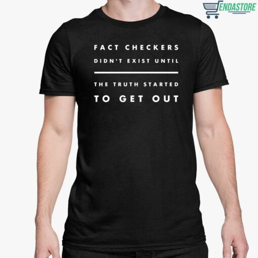 Fact Checkers Didnt Exist Until The Truth Started To Get Out Shirt 5 1 Fact Checkers Didn't Exist Until The Truth Started To Get Out Shirt