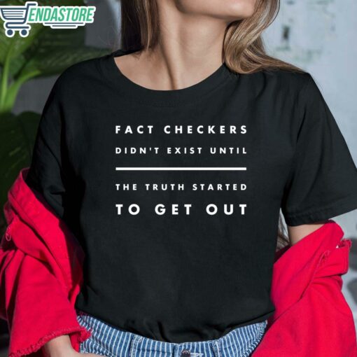 Fact Checkers Didnt Exist Until The Truth Started To Get Out Shirt 6 1 Fact Checkers Didn't Exist Until The Truth Started To Get Out Shirt