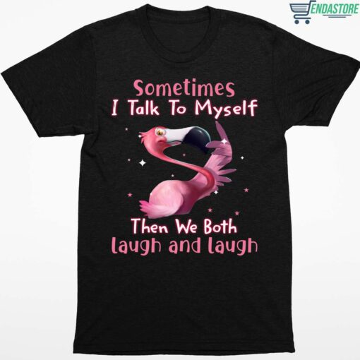Flamingo Sometimes I Talk To Myself Then We Both Laugh And Laugh Shirt 1 1 Flamingo Sometimes I Talk To Myself Then We Both Laugh And Laugh Shirt