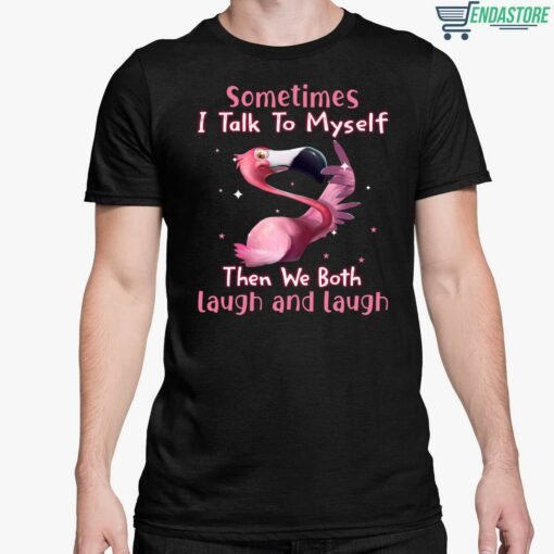 Flamingo Sometimes I Talk To Myself Then We Both Laugh And Laugh Shirt 5 1 Flamingo Sometimes I Talk To Myself Then We Both Laugh And Laugh Shirt