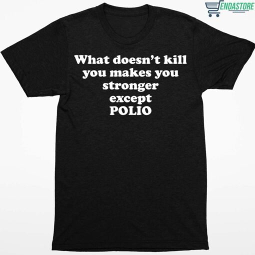 What Doesnt Kill You Makes You Stronger Except Polio T Shirt 1 1 What Doesn't Kill You Makes You Stronger Except Polio Hoodie