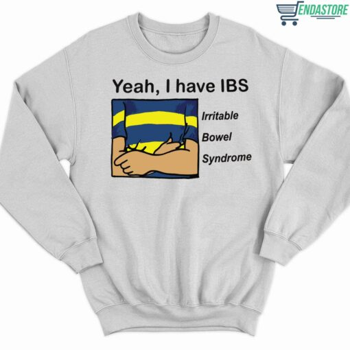 Yeah I have IBS Iritable Bowel Syndrome Shirt 3 white Yeah I have IBS Iritable Bowel Syndrome Hoodie