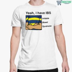 Yeah I have IBS Iritable Bowel Syndrome Shirt 5 white Yeah I have IBS Iritable Bowel Syndrome Hoodie