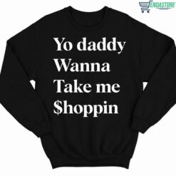 Yo Daddy Wanna Take Me Shoppin Shirt 3 1 Yo Daddy Wanna Take Me Shoppin Hoodie
