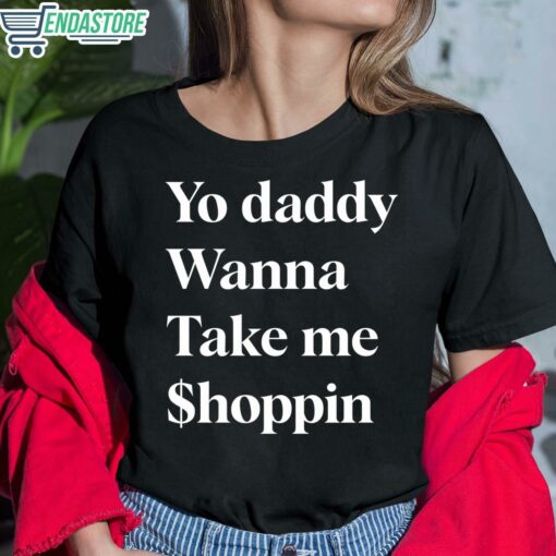 Yo Daddy Wanna Take Me Shoppin Shirt 6 1 Yo Daddy Wanna Take Me Shoppin Hoodie