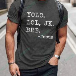 Yolo Lol Jk Brb Jesus T Shirt 3 Yolo Lol Jk Brb Jesus T-Shirt