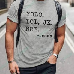 Yolo Lol Jk Brb Jesus T Shirt 4 Yolo Lol Jk Brb Jesus T-Shirt