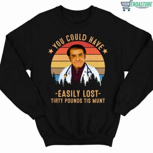 You Could Have Easily Lost Tirty Pounds Tis Munt Shirt 3 1 Dr Nowzaradan You Could Have Easily Lost Tirty Pounds Tis Munt Sweatshirt
