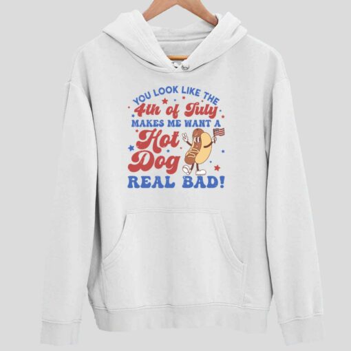 You Look Like The 4th Of July Makes Me Want A Hot Dog Real Bad Shirt 2 white You Look Like The 4th Of July Makes Me Want A Hot Dog Real Bad Shirt