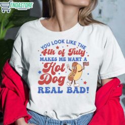 You Look Like The 4th Of July Makes Me Want A Hot Dog Real Bad Shirt 6 white You Look Like The 4th Of July Makes Me Want A Hot Dog Real Bad Sweatshirt